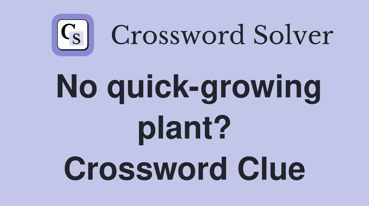 No quickgrowing plant? Crossword Clue Answers Crossword Solver